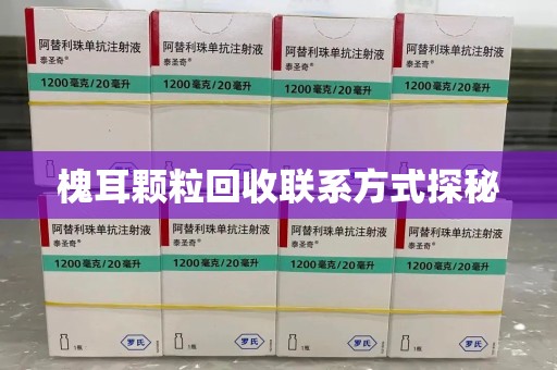 湛江槐耳颗粒回收联系方式探秘