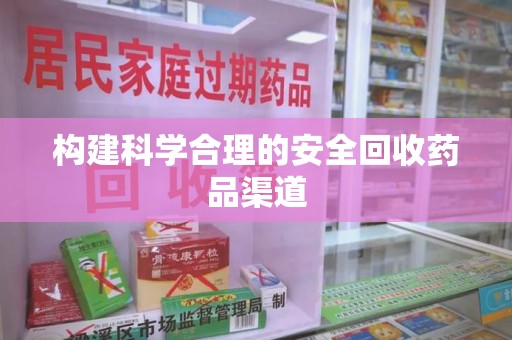 湛江构建科学合理的安全回收药品渠道