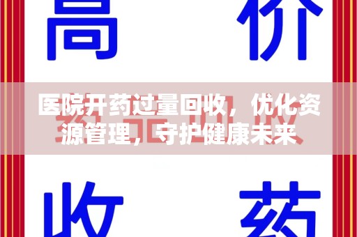 湛江医院开药过量回收，优化资源管理，守护健康未来