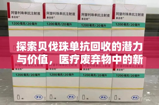 湛江探索贝伐珠单抗回收的潜力与价值，医疗废弃物中的新机遇