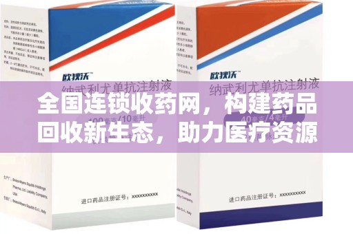 湛江全国连锁收药网，构建药品回收新生态，助力医疗资源高效循环