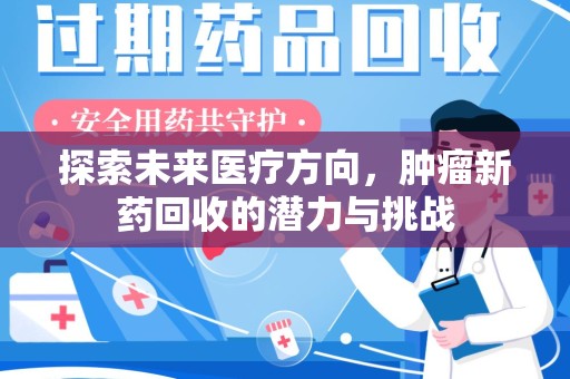 湛江探索未来医疗方向，肿瘤新药回收的潜力与挑战