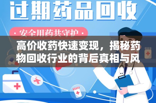 湛江高价收药快速变现，揭秘药物回收行业的背后真相与风险