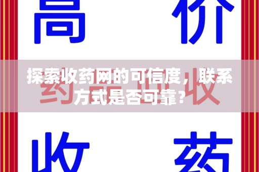 湛江探索收药网的可信度，联系方式是否可靠？