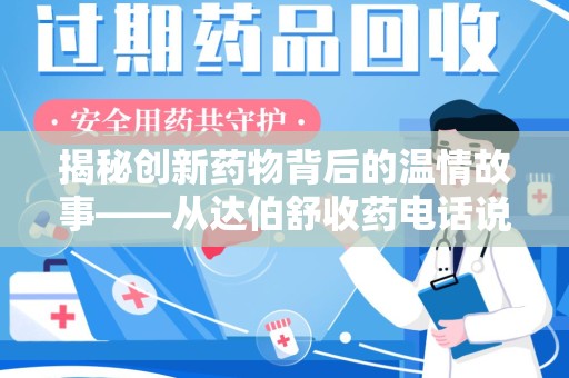 湛江揭秘创新药物背后的温情故事——从达伯舒收药电话说起