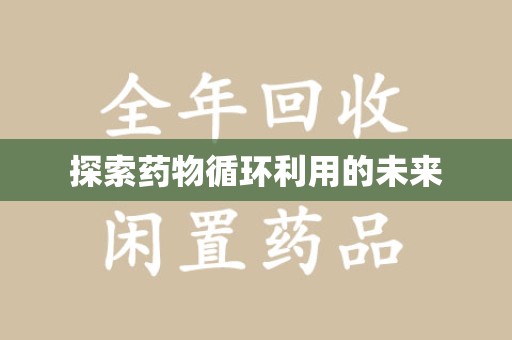 湛江探索药物循环利用的未来