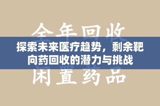 湛江探索未来医疗趋势，剩余靶向药回收的潜力与挑战