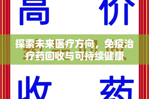 湛江探索未来医疗方向，免疫治疗药回收与可持续健康