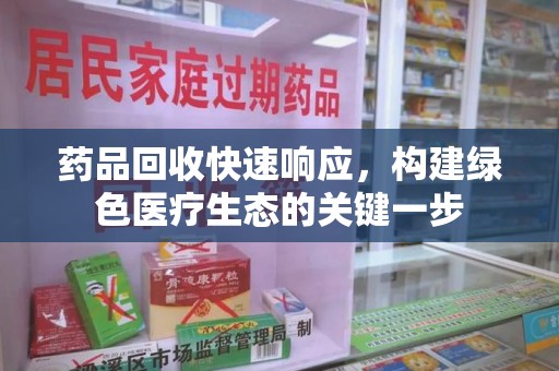 湛江药品回收快速响应，构建绿色医疗生态的关键一步