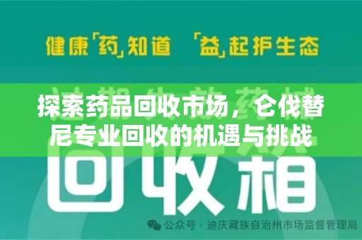 湛江探索药品回收市场，仑伐替尼专业回收的机遇与挑战