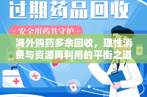湛江海外购药多余回收，理性消费与资源再利用的平衡之道