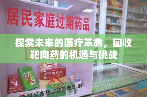 湛江探索未来的医疗革命，回收靶向药的机遇与挑战