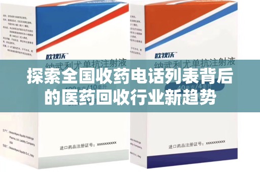 湛江探索全国收药电话列表背后的医药回收行业新趋势