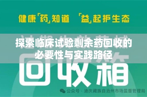 湛江探索临床试验剩余药回收的必要性与实践路径