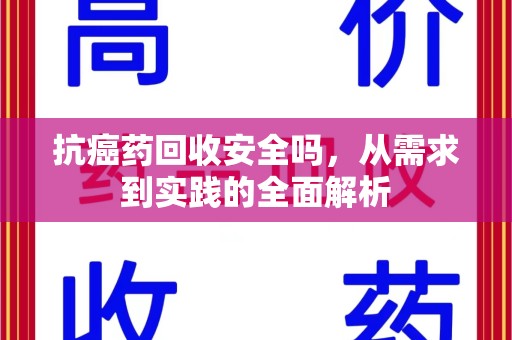 湛江抗癌药回收安全吗，从需求到实践的全面解析
