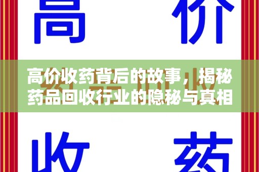 湛江高价收药背后的故事，揭秘药品回收行业的隐秘与真相