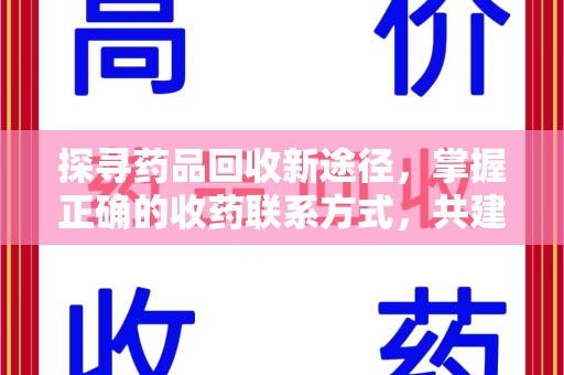 湛江探寻药品回收新途径，掌握正确的收药联系方式，共建健康社会
