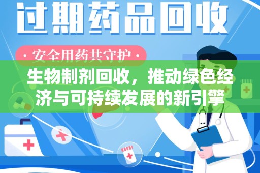 湛江生物制剂回收，推动绿色经济与可持续发展的新引擎