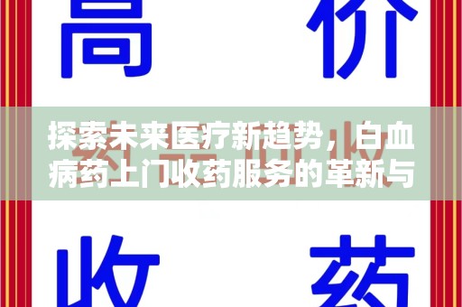 湛江探索未来医疗新趋势，白血病药上门收药服务的革新与意义