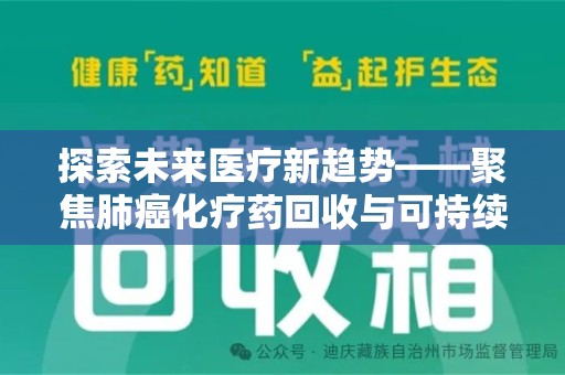 湛江探索未来医疗新趋势——聚焦肺癌化疗药回收与可持续发展