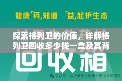 湛江探索格列卫的价值，详解格列卫回收多少钱一盒及其背后的意义