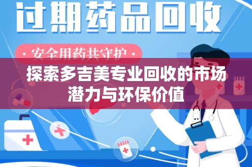 湛江探索多吉美专业回收的市场潜力与环保价值