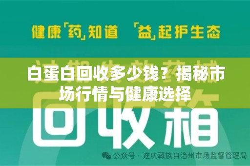 湛江白蛋白回收多少钱？揭秘市场行情与健康选择