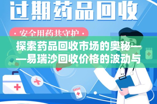 湛江探索药品回收市场的奥秘——易瑞沙回收价格的波动与影响