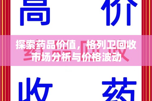 湛江探索药品价值，格列卫回收市场分析与价格波动
