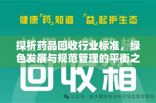 湛江探析药品回收行业标准，绿色发展与规范管理的平衡之道