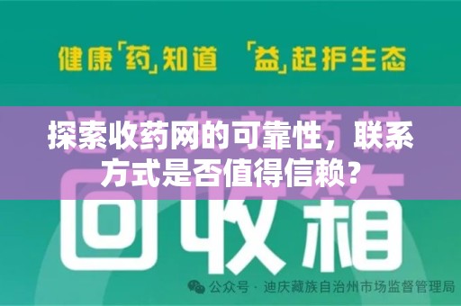 湛江探索收药网的可靠性，联系方式是否值得信赖？
