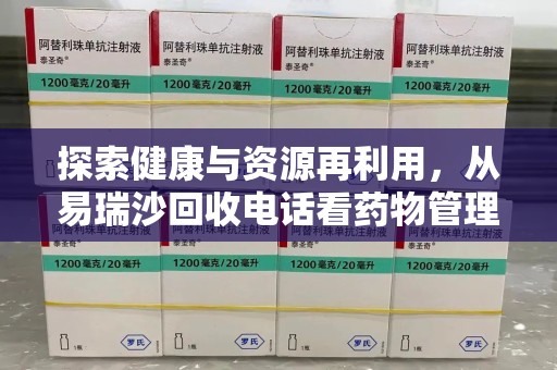 湛江探索健康与资源再利用，从易瑞沙回收电话看药物管理的重要性