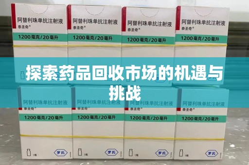 湛江探索药品回收市场的机遇与挑战