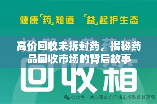 湛江高价回收未拆封药，揭秘药品回收市场的背后故事