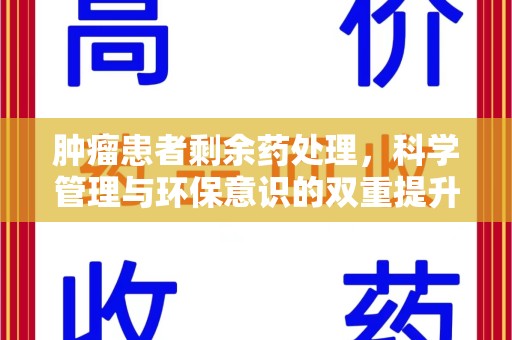 湛江肿瘤患者剩余药处理，科学管理与环保意识的双重提升