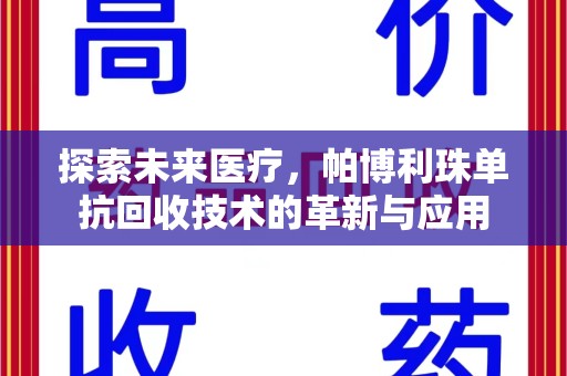 湛江探索未来医疗，帕博利珠单抗回收技术的革新与应用
